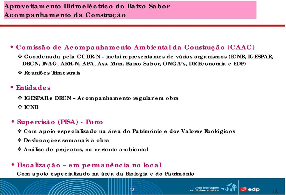 Baixo Sabor, ONGA s, DR Economia e EDP) Reuniões Trimestrais Entidades IGESPAR e DRCN Acompanhamento regular em obra ICNB Supervisão (PISA) - Porto