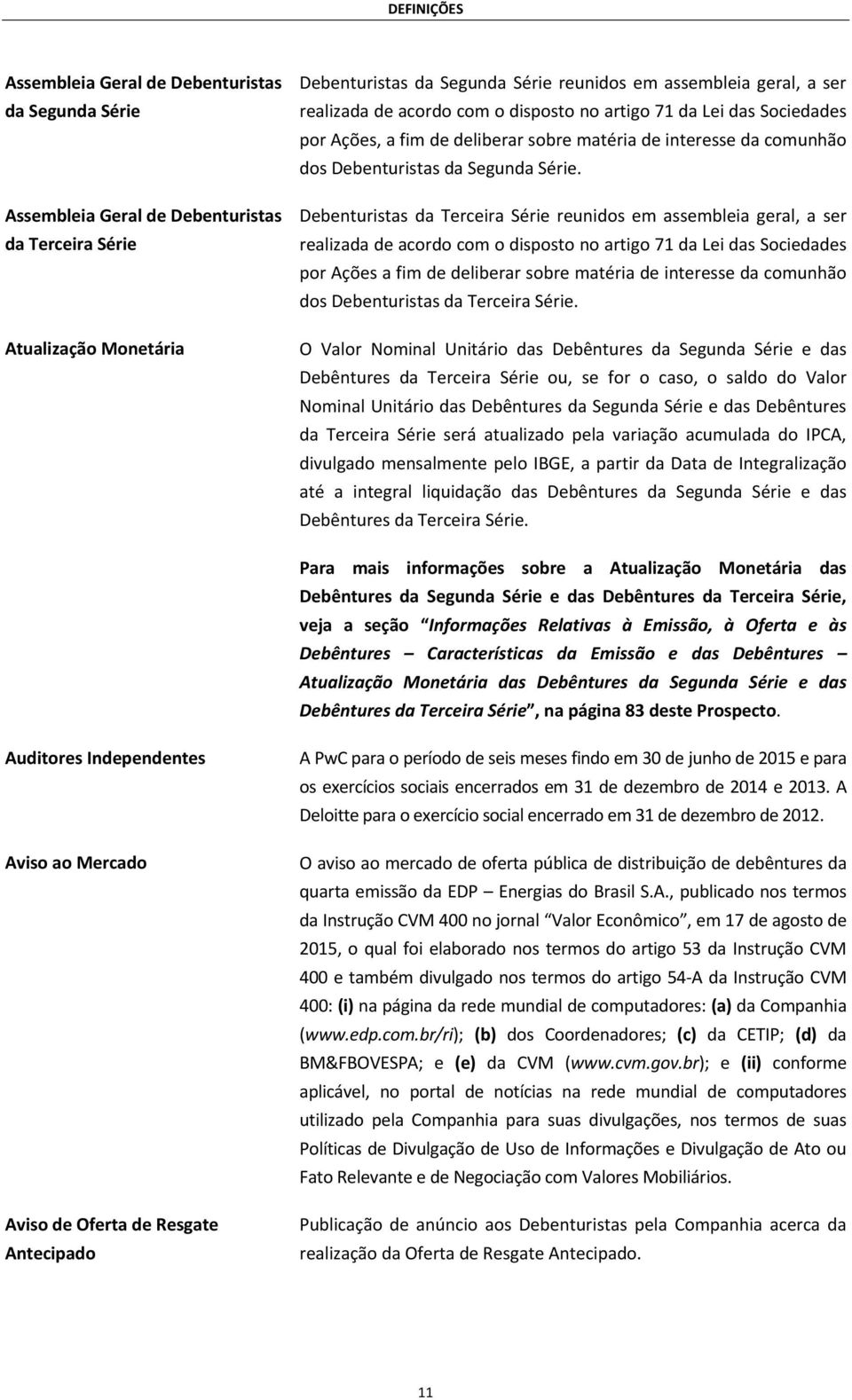 Debenturistas da Terceira Série reunidos em assembleia geral, a ser realizada de acordo com o disposto no artigo 71 da Lei das Sociedades por Ações a fim de deliberar sobre matéria de interesse da