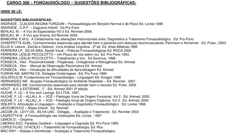 A Cefalometria nas alterações miofuncionais orais: Diagnóstico e Tratamento Fonoaudiológico. Ed. Pro-Fono CHIAPPETTA ALML.