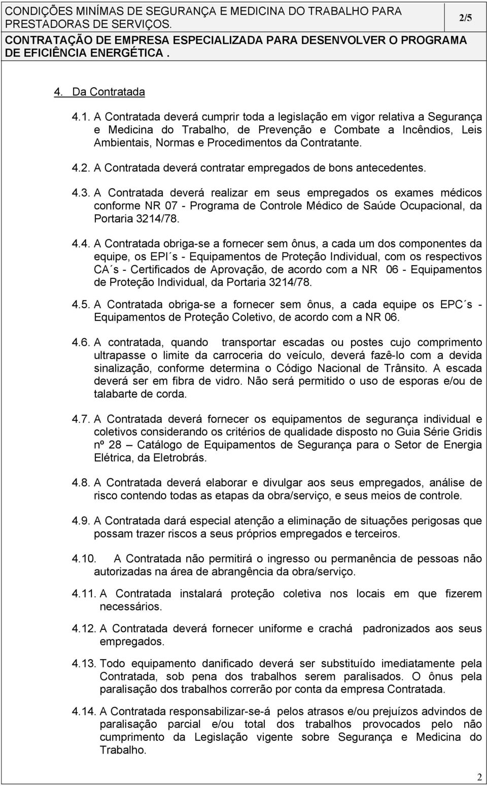 A Contratada deverá contratar empregados de bons antecedentes. 4.3.