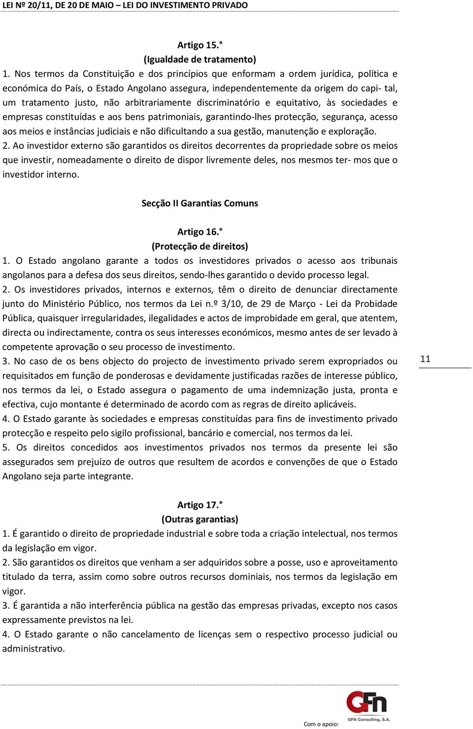 arbitrariamente discriminatório e equitativo, às sociedades e empresas constituídas e aos bens patrimoniais, garantindo-lhes protecção, segurança, acesso aos meios e instâncias judiciais e não