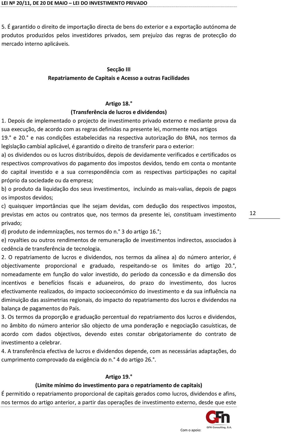 Depois de implementado o projecto de investimento privado externo e mediante prova da sua execução, de acordo com as regras definidas na presente lei, mormente nos artigos 19. e 20.