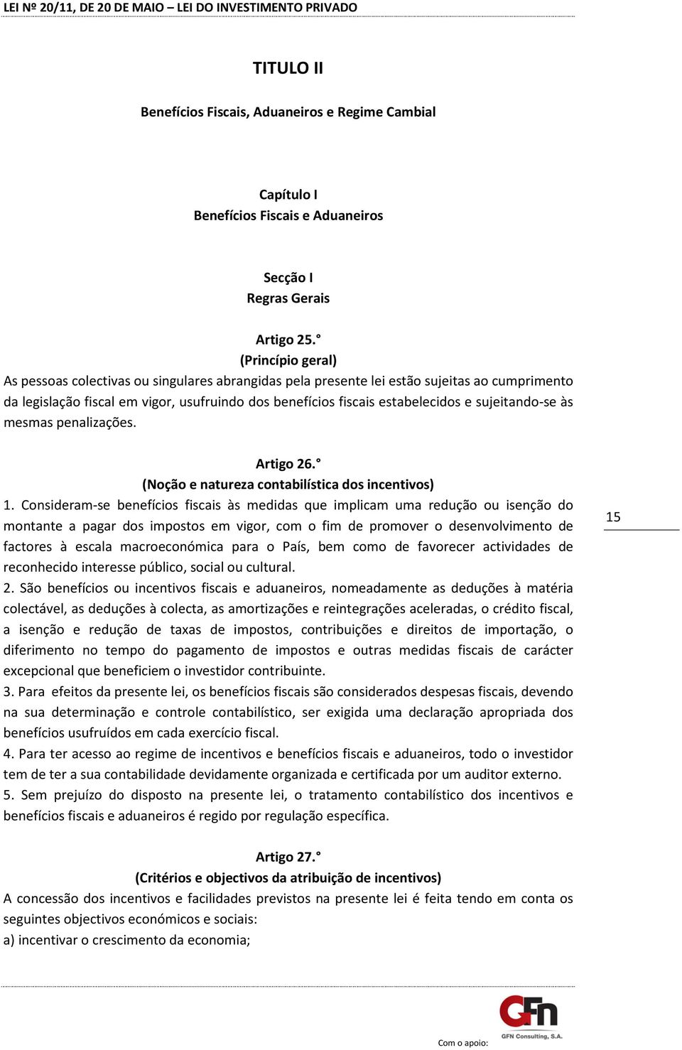 sujeitando-se às mesmas penalizações. Artigo 26. (Noção e natureza contabilística dos incentivos) 1.