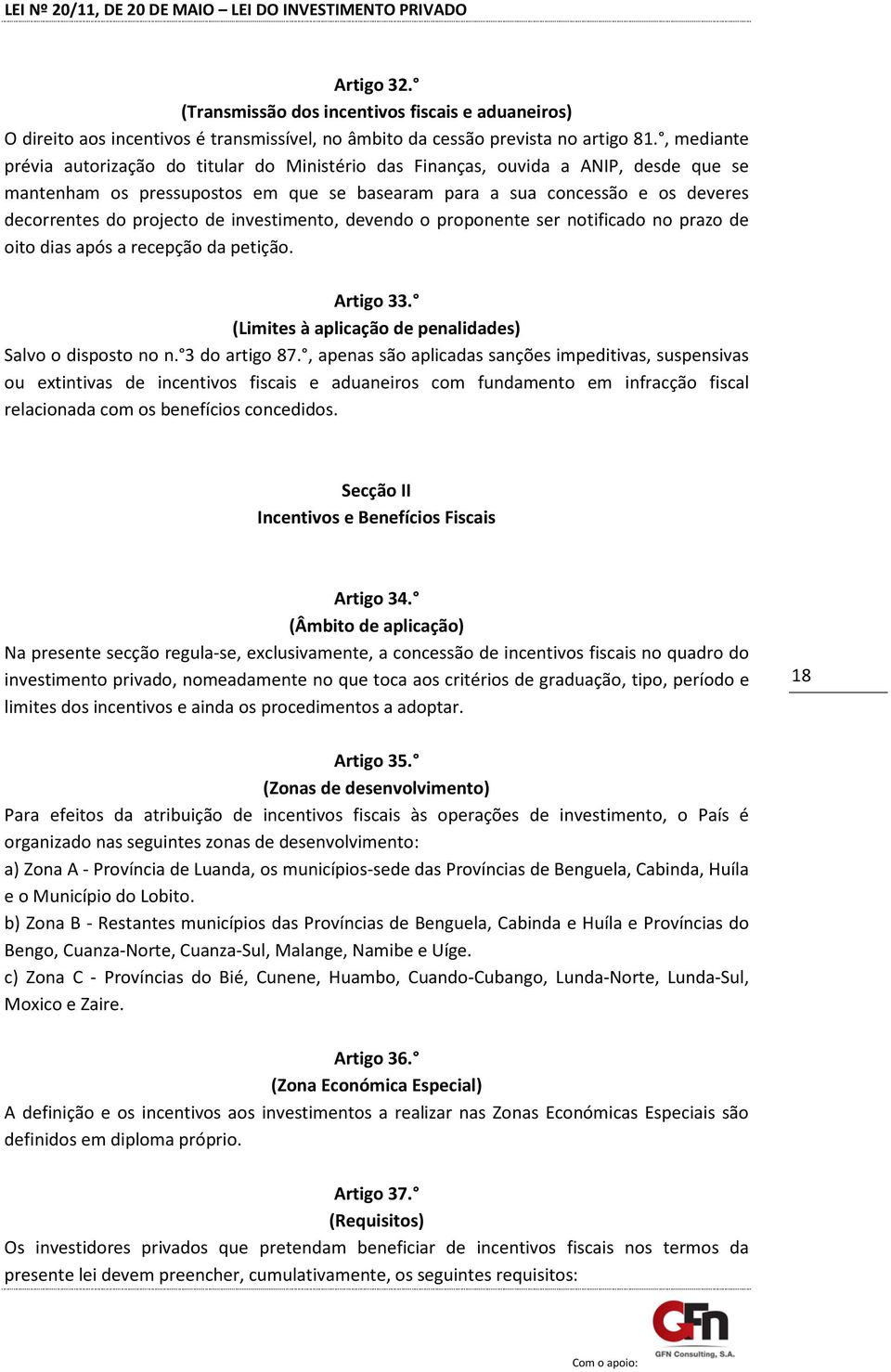 de investimento, devendo o proponente ser notificado no prazo de oito dias após a recepção da petição. Artigo 33. (Limites à aplicação de penalidades) Salvo o disposto no n. 3 do artigo 87.