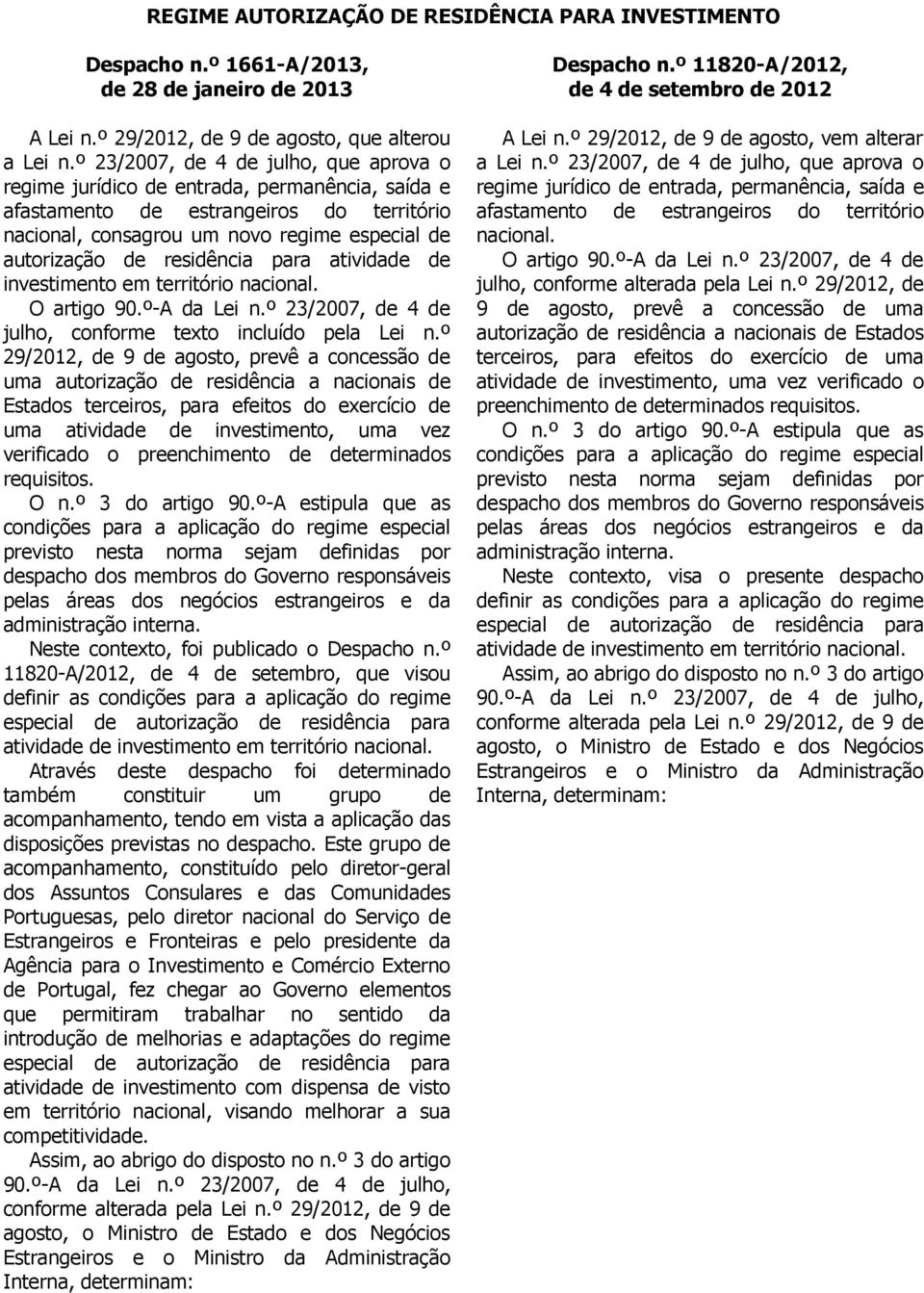 residência para atividade de investimento em território nacional. O artigo 90.º-A da Lei n.º 23/2007, de 4 de julho, conforme texto incluído pela Lei n.