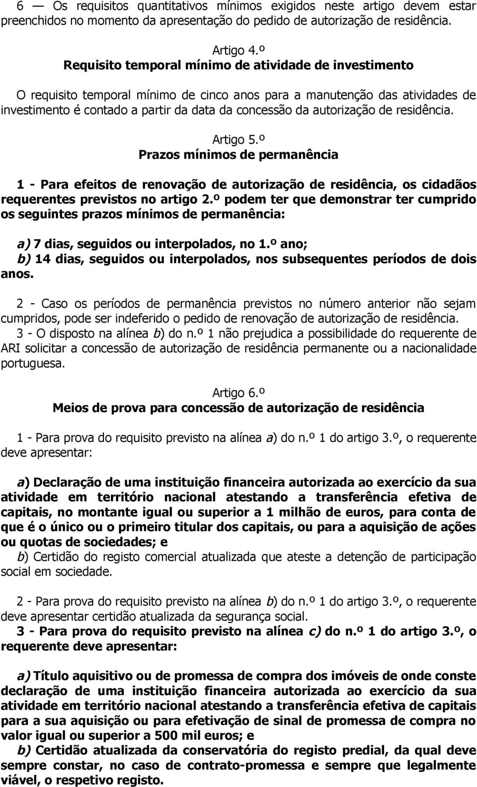 autorização de residência. Artigo 5.º Prazos mínimos de permanência 1 - Para efeitos de renovação de autorização de residência, os cidadãos requerentes previstos no artigo 2.