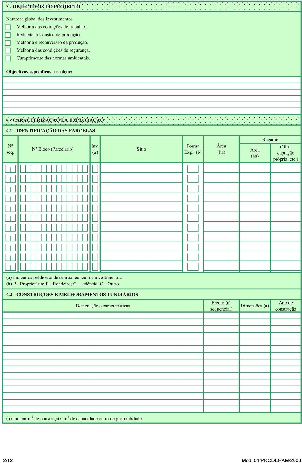 Nº Bloco (Parcelário) Inv. (a) Sítio Forma Expl. (b) Área (ha) Área (ha) Regadio (Giro captação própria etc.) (a) Indicar os prédios onde se irão realizar os investimentos.