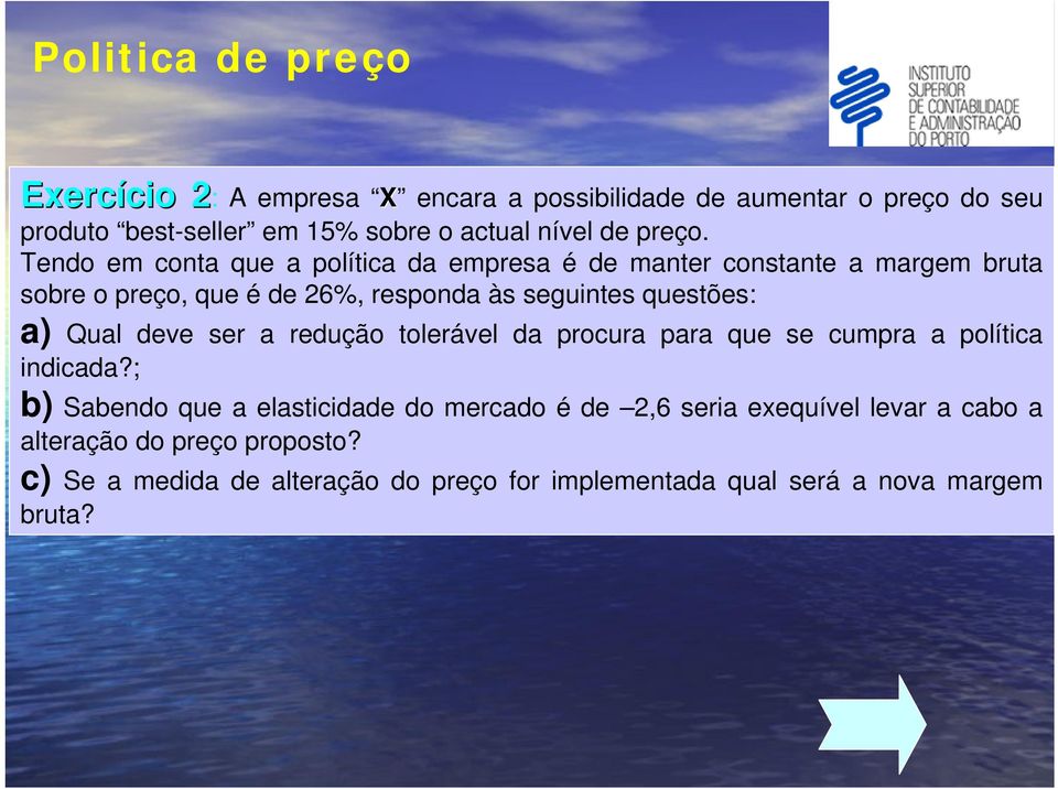 Tendo em conta que a política da empresa é de manter constante a margem bruta sobre o preço, que é de 26%, responda às seguintes questões: a) Qual