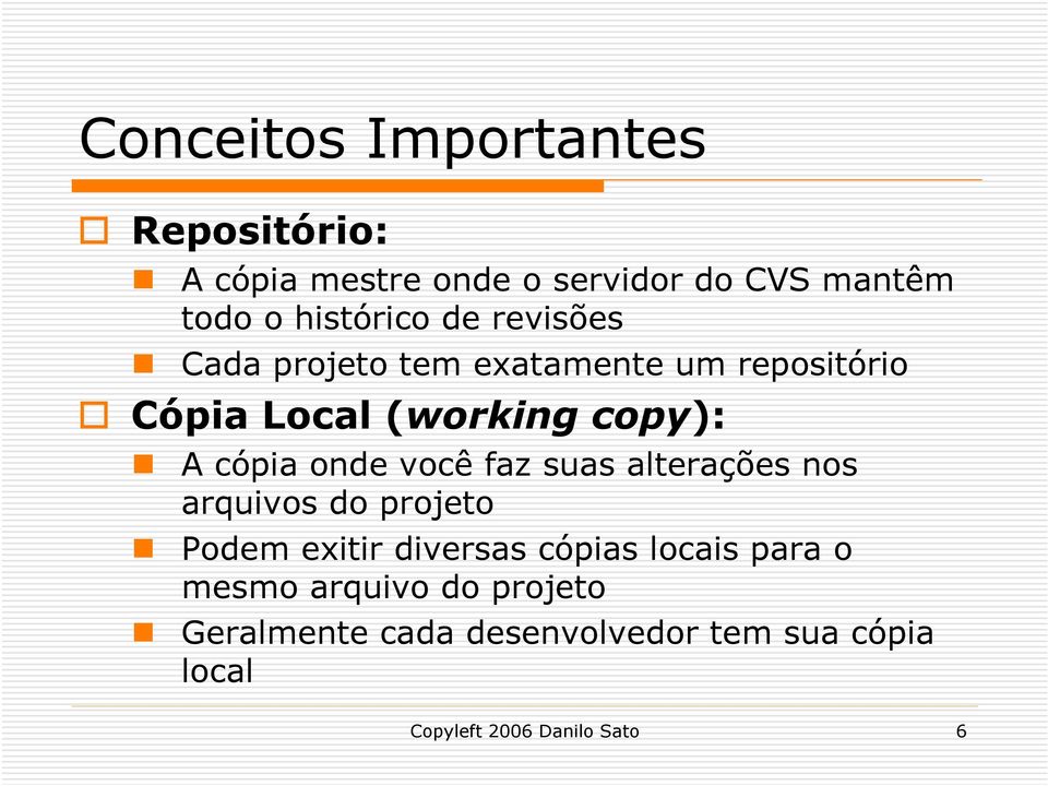 você faz suas alterações nos arquivos do projeto Podem exitir diversas cópias locais para o