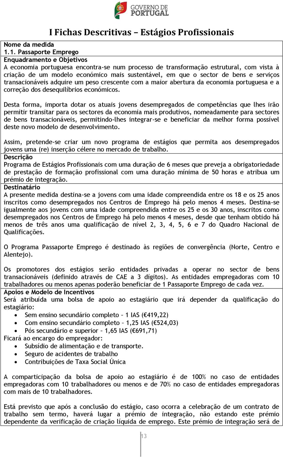 sector de bens e serviços transacionáveis adquire um peso crescente com a maior abertura da economia portuguesa e a correção dos desequilíbrios económicos.