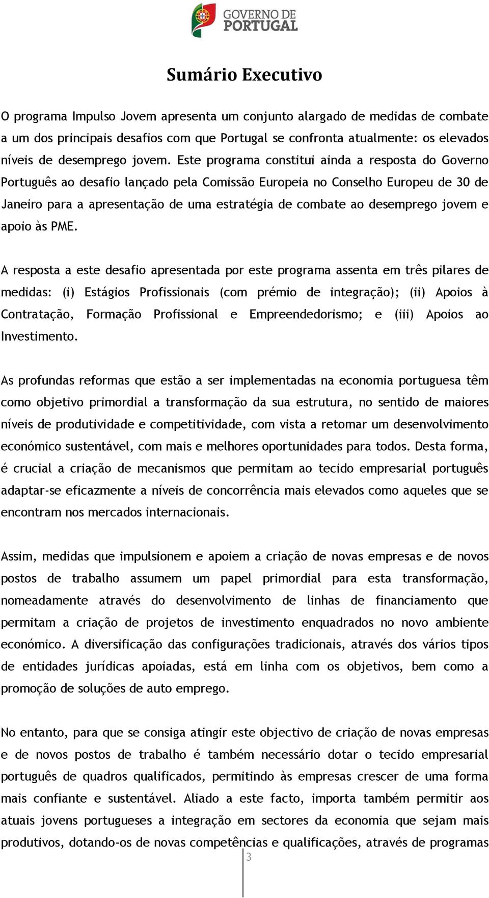 Este programa constitui ainda a resposta do Governo Português ao desafio lançado pela Comissão Europeia no Conselho Europeu de 30 de Janeiro para a apresentação de uma estratégia de combate ao