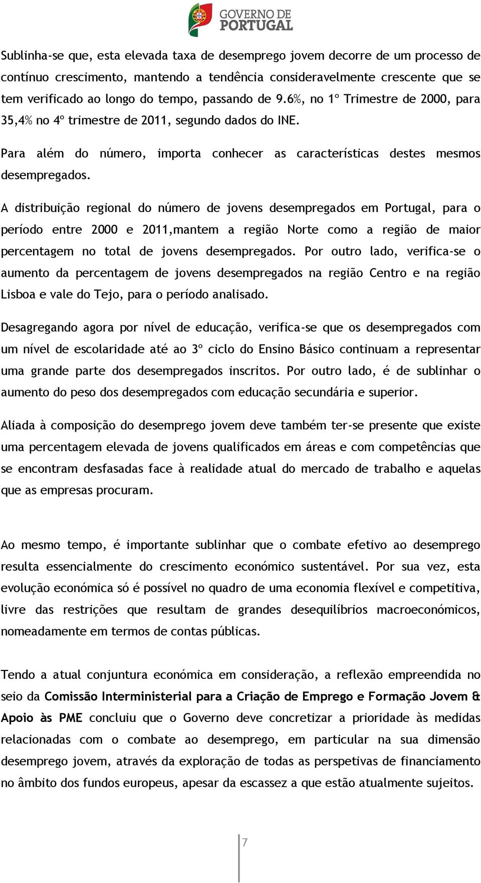 A distribuição regional do número de jovens desempregados em Portugal, para o período entre 2000 e 2011,mantem a região Norte como a região de maior percentagem no total de jovens desempregados.