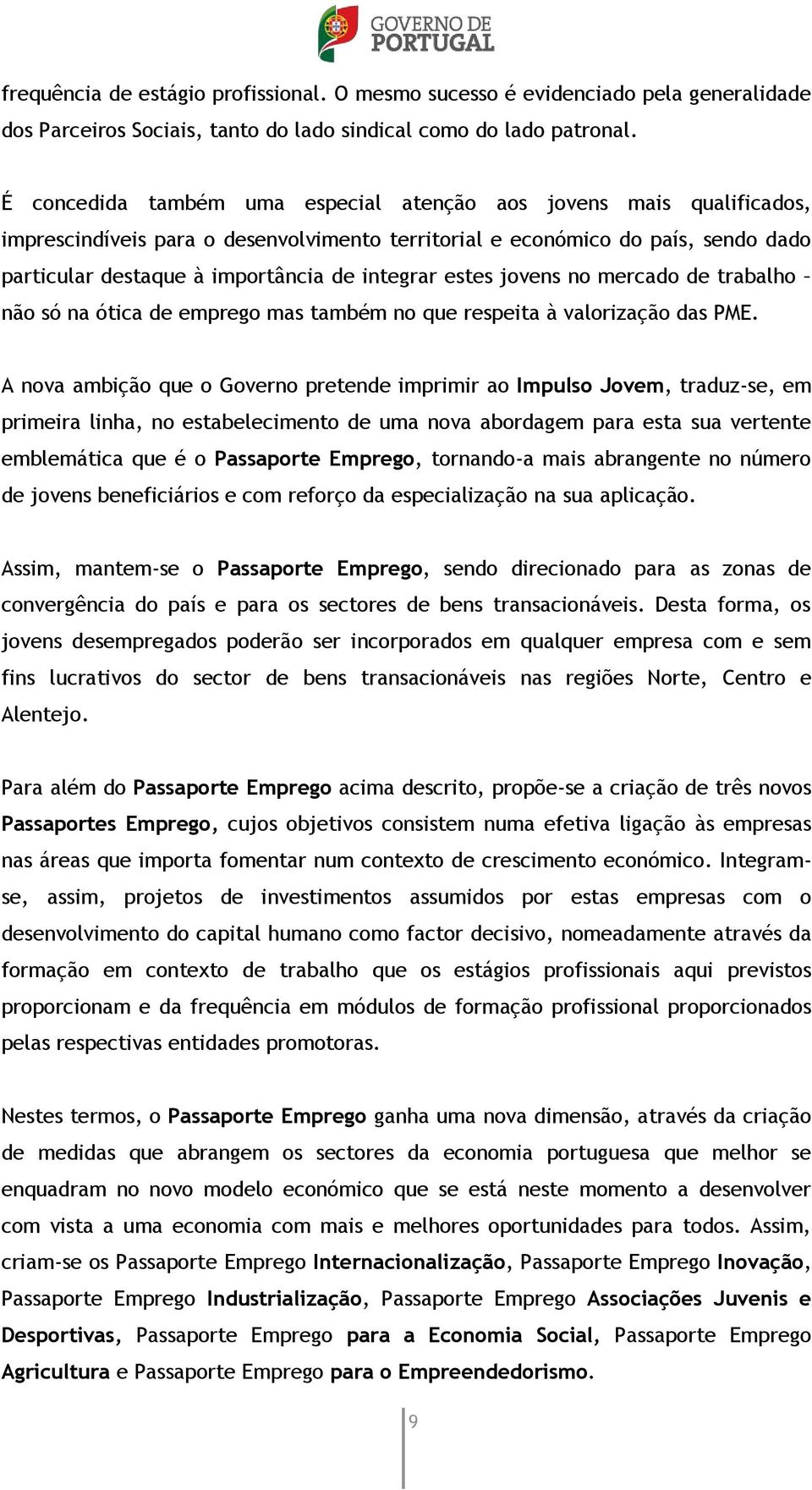 estes jovens no mercado de trabalho não só na ótica de emprego mas também no que respeita à valorização das PME.