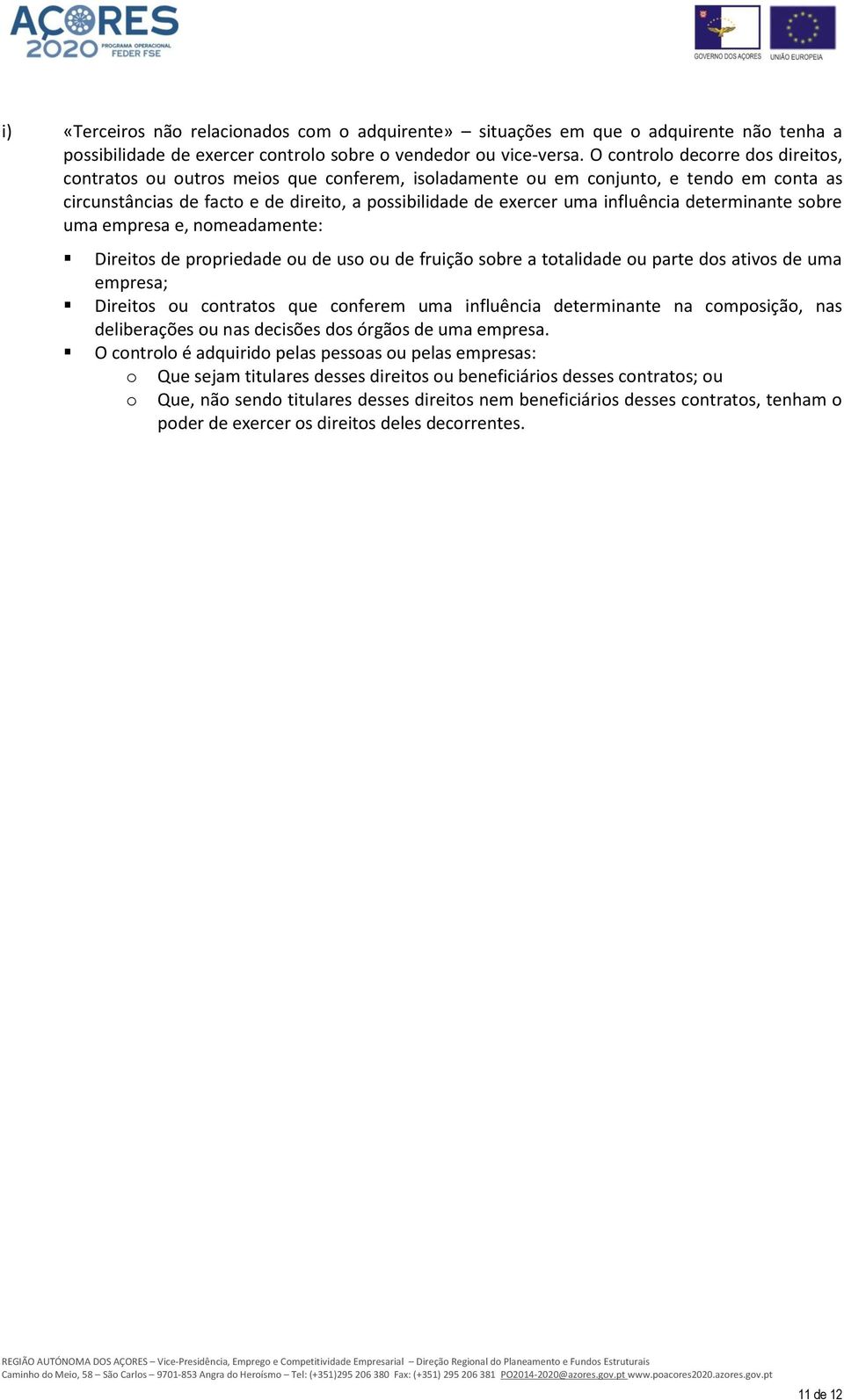 influência determinante sobre uma empresa e, nomeadamente: Direitos de propriedade ou de uso ou de fruição sobre a totalidade ou parte dos ativos de uma empresa; Direitos ou contratos que conferem