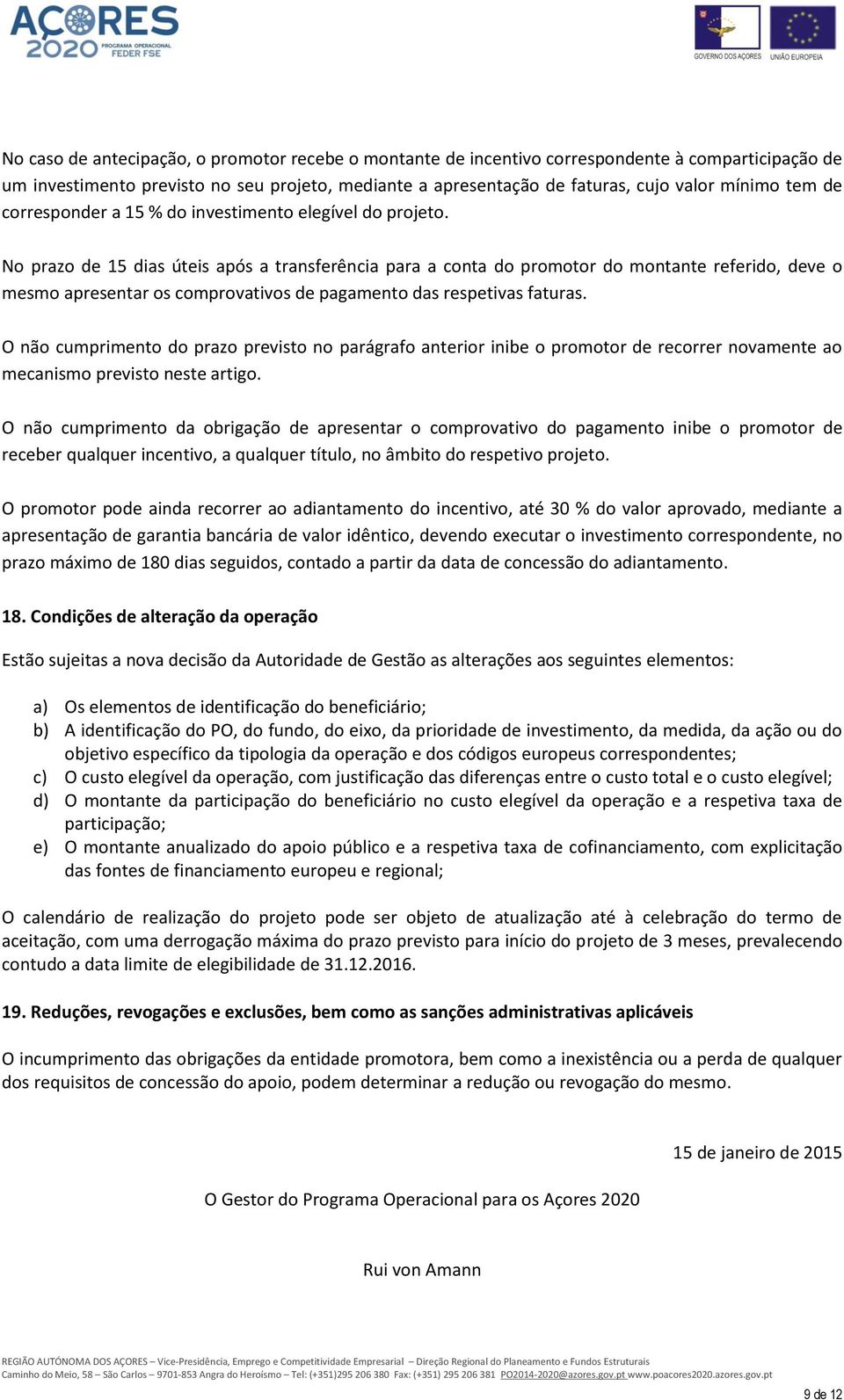 No prazo de 15 dias úteis após a transferência para a conta do promotor do montante referido, deve o mesmo apresentar os comprovativos de pagamento das respetivas faturas.