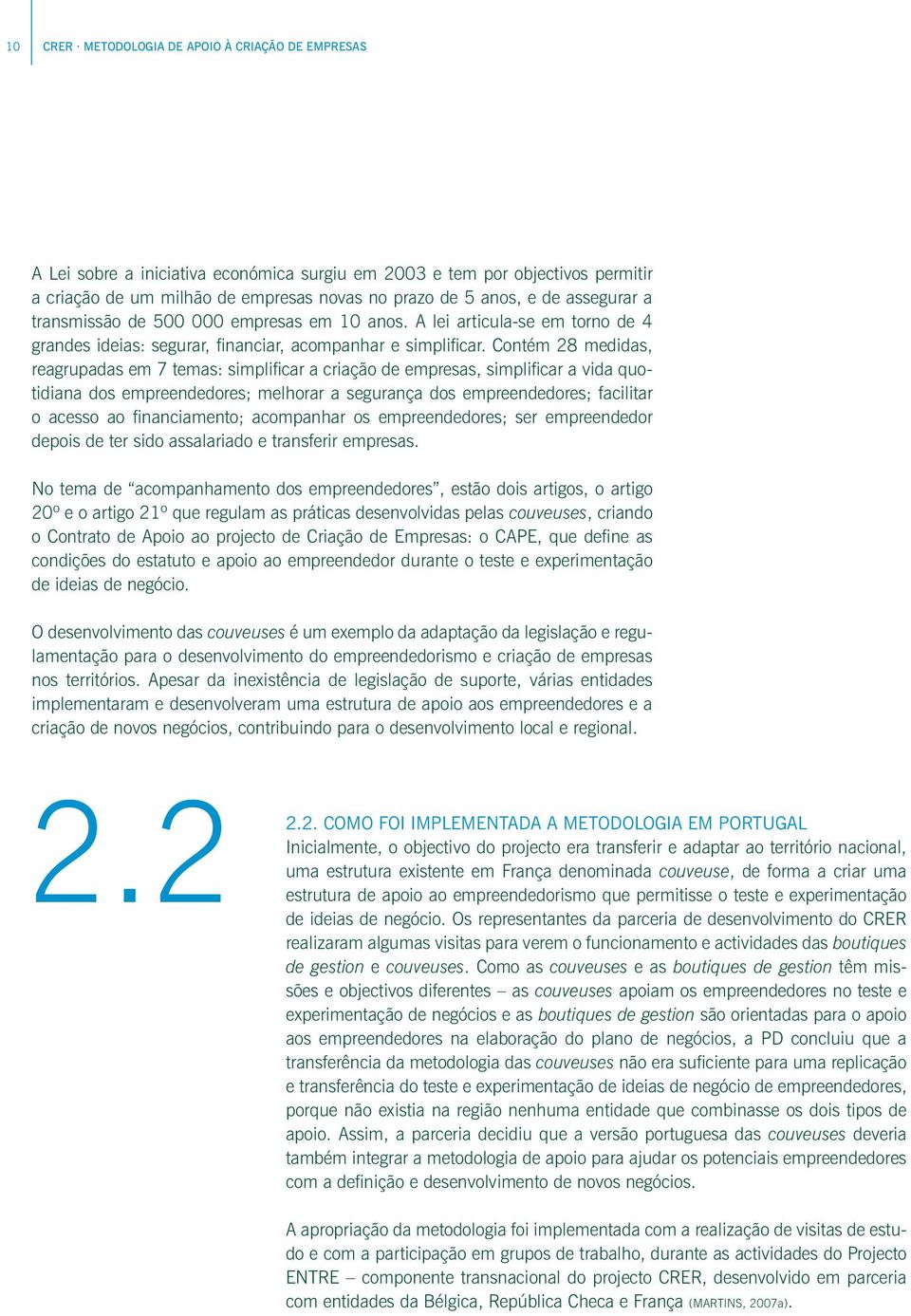 Contém 28 medidas, reagrupadas em 7 temas: simplificar a criação de empresas, simplificar a vida quotidiana dos empreendedores; melhorar a segurança dos empreendedores; facilitar o acesso ao