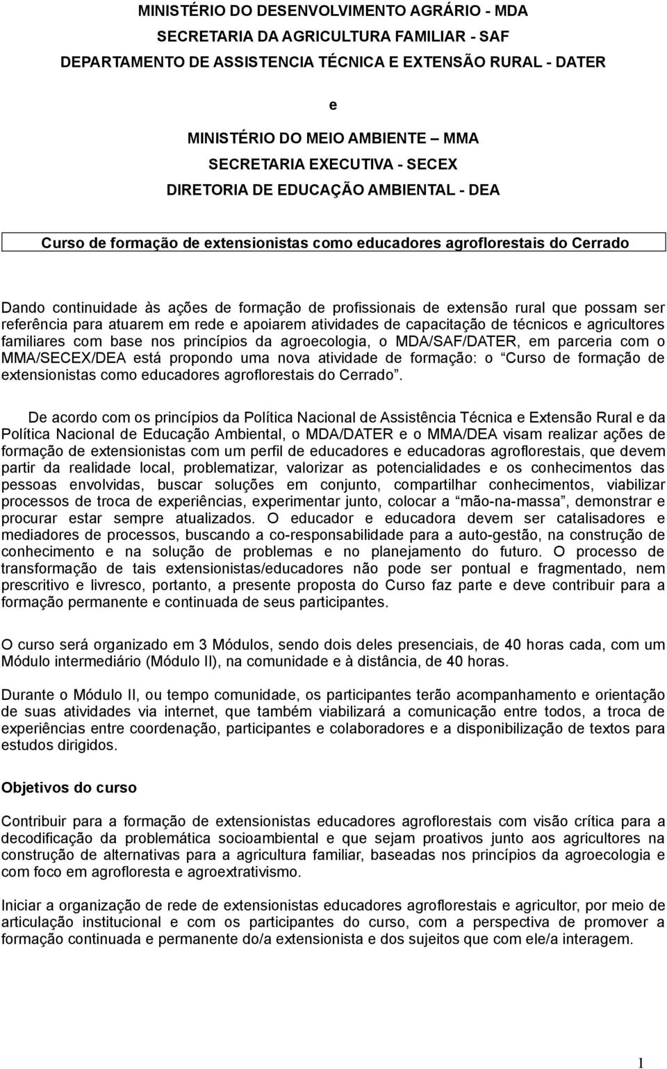 extensão rural que possam ser referência para atuarem em rede e apoiarem atividades de capacitação de técnicos e agricultores familiares com base nos princípios da agroecologia, o MDA/SAF/DATER, em