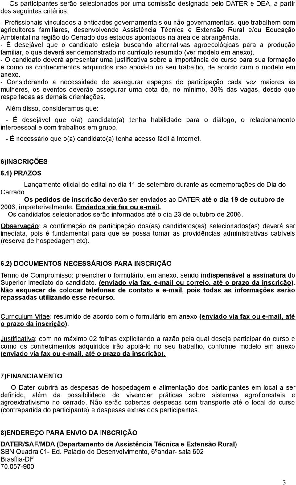 - É desejável que o candidato esteja buscando alternativas agroecológicas para a produção familiar, o que deverá ser demonstrado no currículo resumido (ver modelo em anexo).