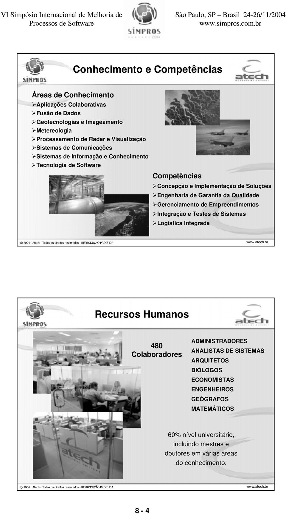 de Garantia da Qualidade ¾Gerenciamento de Empreendimentos ¾Integração e Testes de Sistemas ¾Logística Integrada Recursos Humanos 480 Colaboradores ADMINISTRADORES