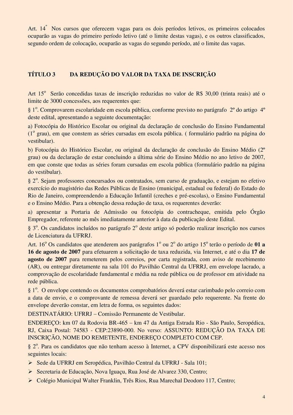 TÍTULO 3 DA REDUÇÃO DO VALOR DA TAXA DE INSCRIÇÃO Art 15 o Serão concedidas taxas de inscrição reduzidas no valor de R$ 30,00 (trinta reais) até o limite de 3000 concessões, aos requerentes que: 1 o.