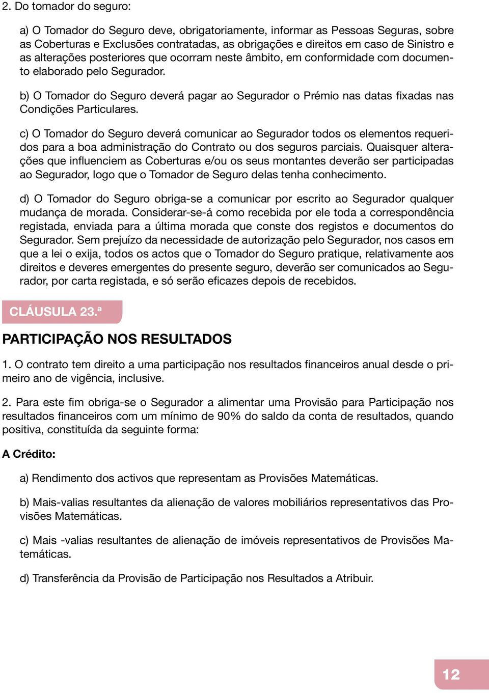 b) O Tomador do Seguro deverá pagar ao Segurador o Prémio nas datas fixadas nas Condições Particulares.