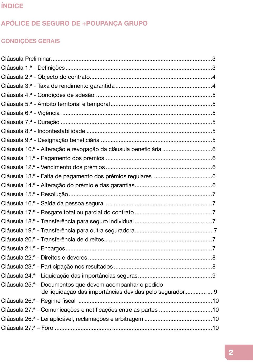 ª - Designação beneficiária...5 Cláusula 10.ª - Alteração e revogação da cláusula beneficiária...6 Cláusula 11.ª - Pagamento dos prémios...6 Cláusula 12.ª - Vencimento dos prémios...6 Cláusula 13.