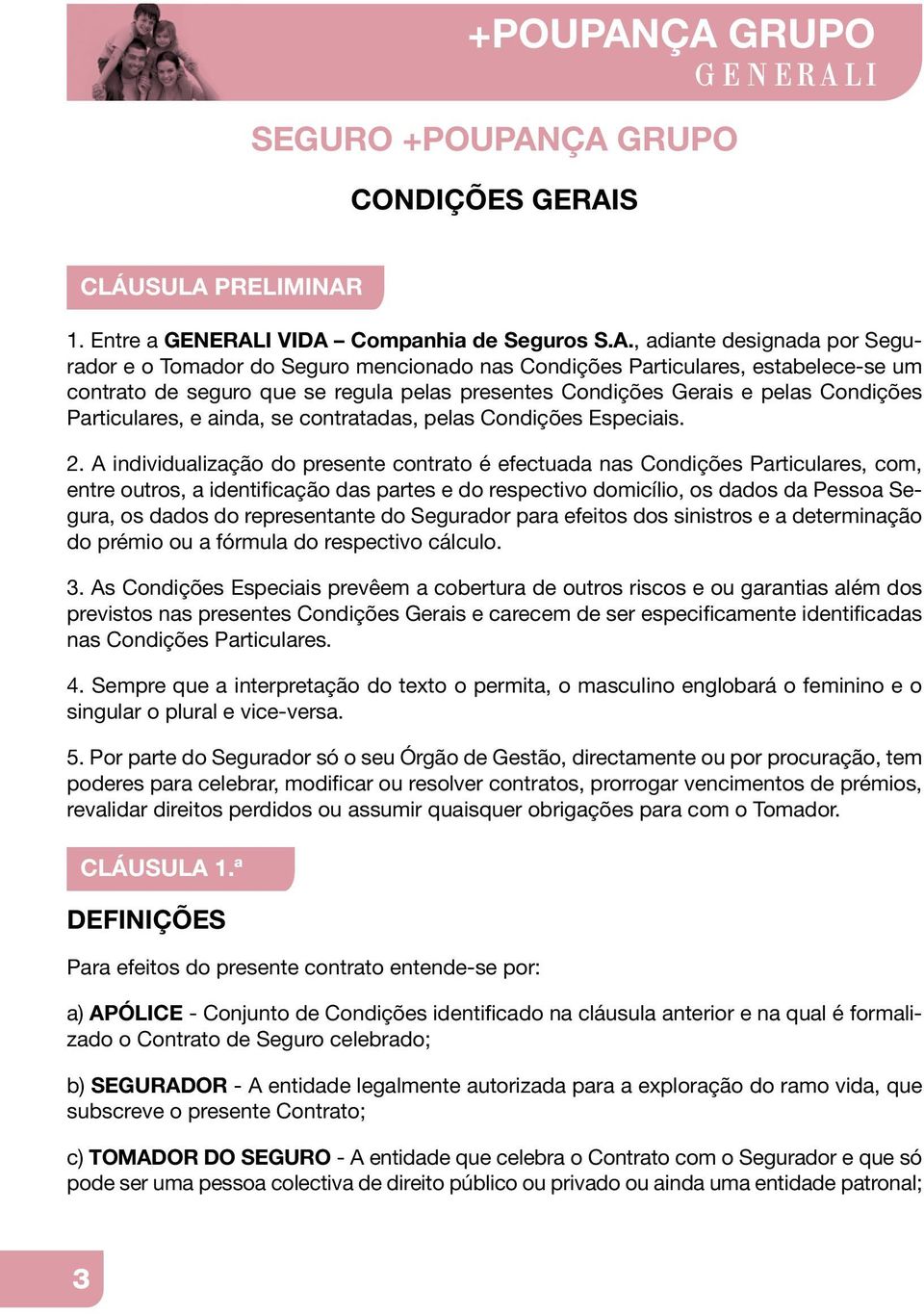 Particulares, estabelece-se um contrato de seguro que se regula pelas presentes Condições Gerais e pelas Condições Particulares, e ainda, se contratadas, pelas Condições Especiais. 2.