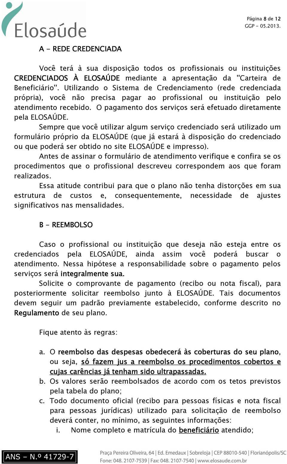 O pagamento dos serviços será efetuado diretamente pela ELOSAÚDE.