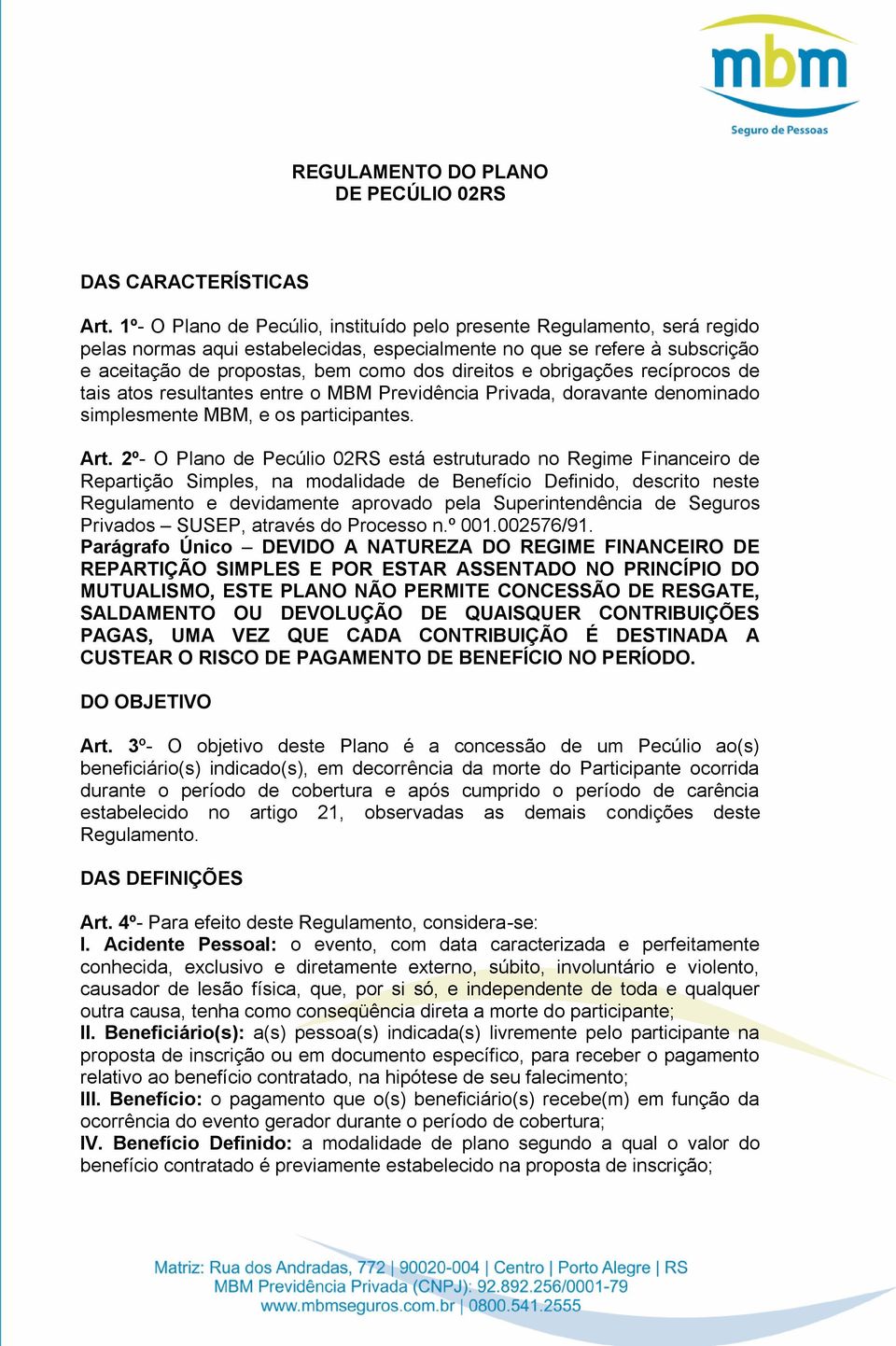 e obrigações recíprocos de tais atos resultantes entre o MBM Previdência Privada, doravante denominado simplesmente MBM, e os participantes. Art.