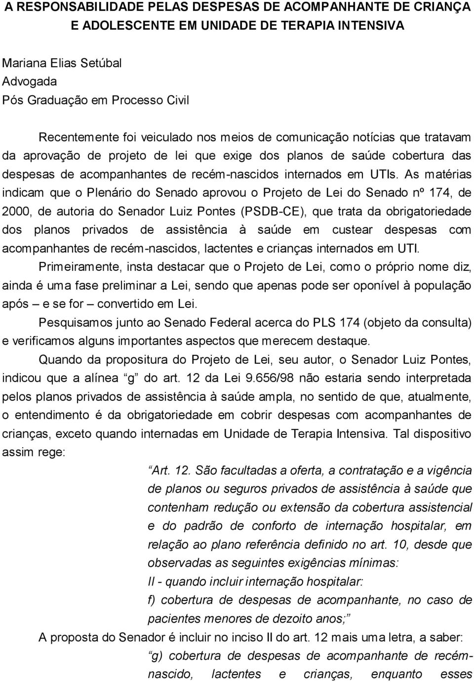 As matérias indicam que o Plenário do Senado aprovou o Projeto de Lei do Senado nº 174, de 2000, de autoria do Senador Luiz Pontes (PSDB-CE), que trata da obrigatoriedade dos planos privados de