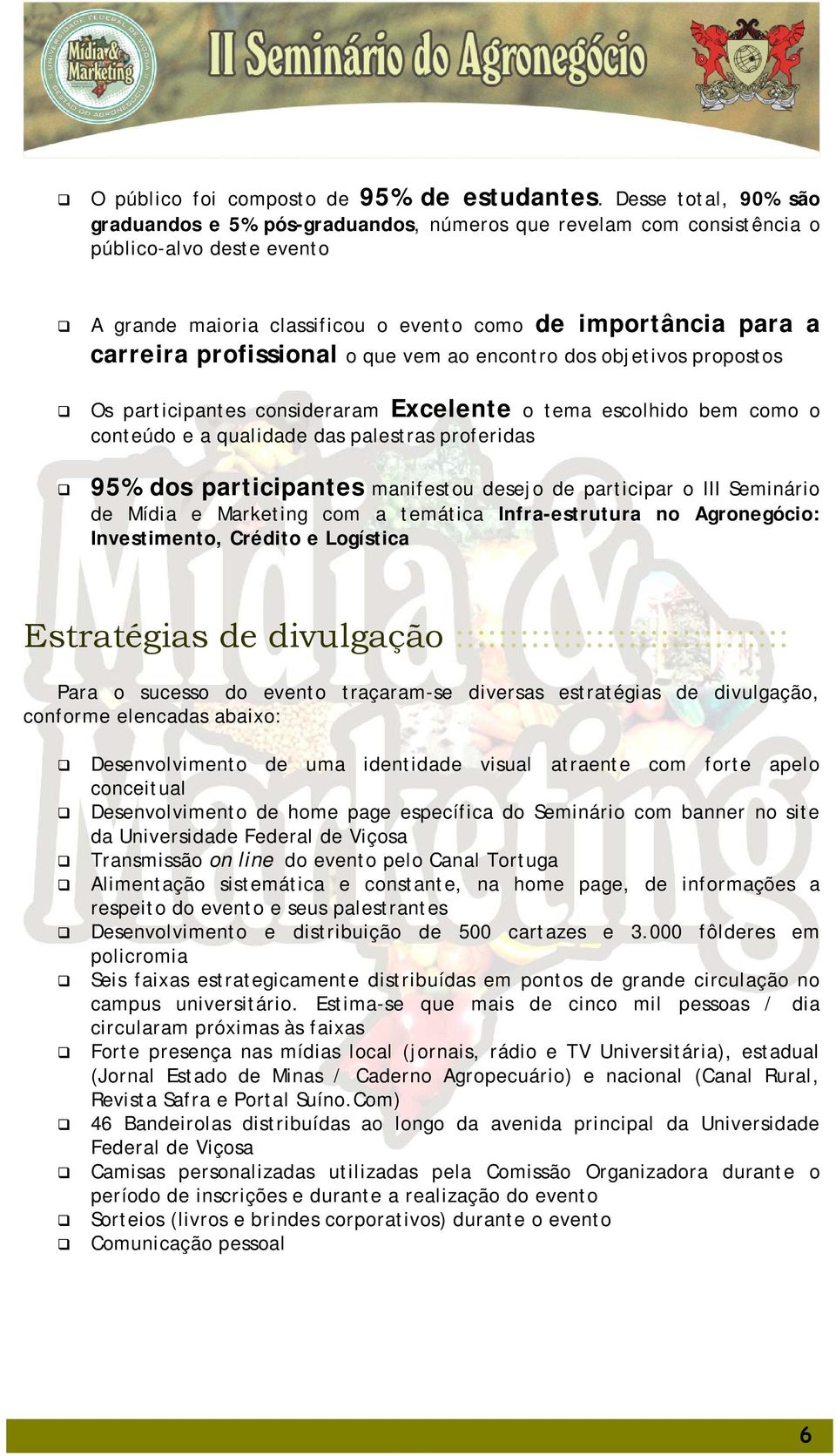 profissional o que vem ao encontro dos objetivos propostos Os participantes consideraram Excelente o tema escolhido bem como o conteúdo e a qualidade das palestras proferidas 95% dos participantes