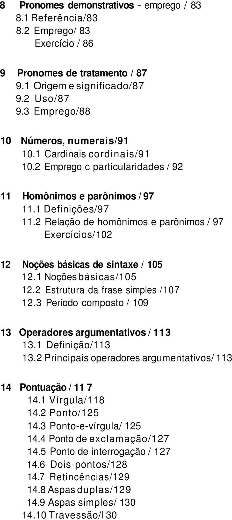 2 Relação de homônimos e parônimos / 97 Exercícios/ 102 12 Noções básicas de sintaxe / 105 12.1 Noções básicas/105 12.2 Estrutura da frase simples /107 12.