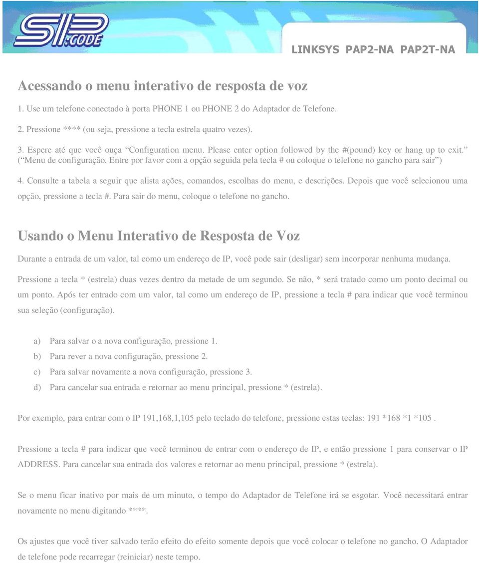 Entre por favor com a opção seguida pela tecla # ou coloque o telefone no gancho para sair ) 4. Consulte a tabela a seguir que alista ações, comandos, escolhas do menu, e descrições.