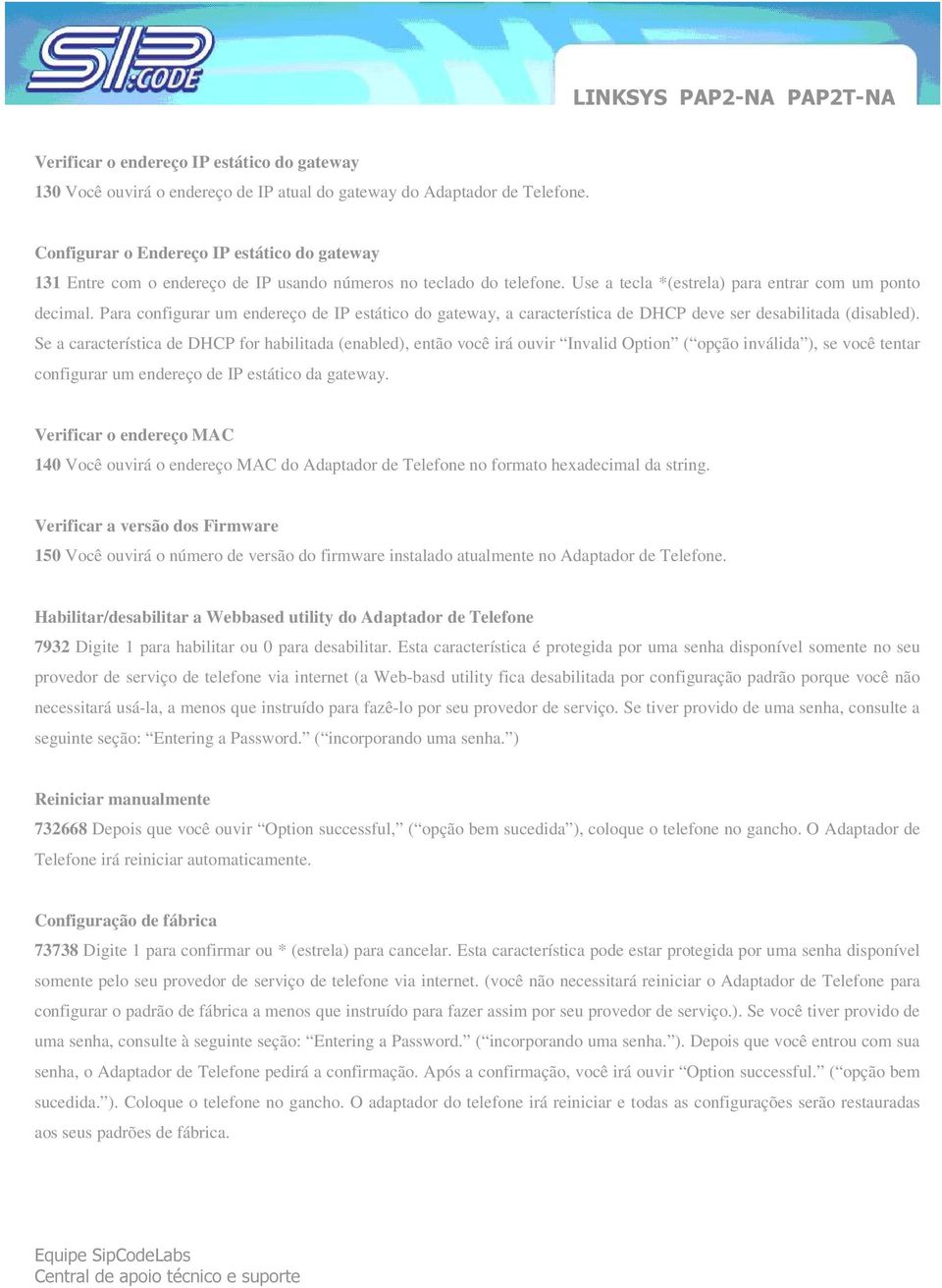 Para configurar um endereço de IP estático do gateway, a característica de DHCP deve ser desabilitada (disabled).