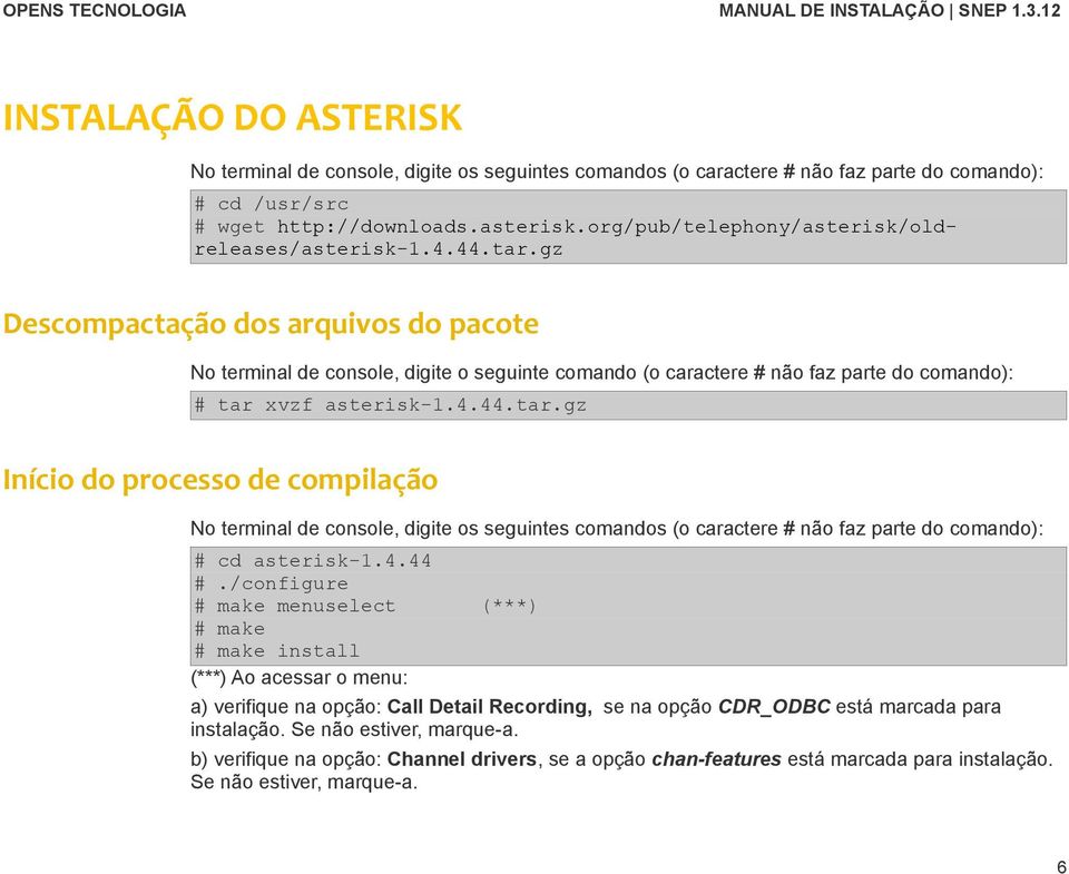 gz Descompactação dos arquivos do pacote No terminal de console, digite o seguinte comando (o caractere # não faz parte do comando): # tar 