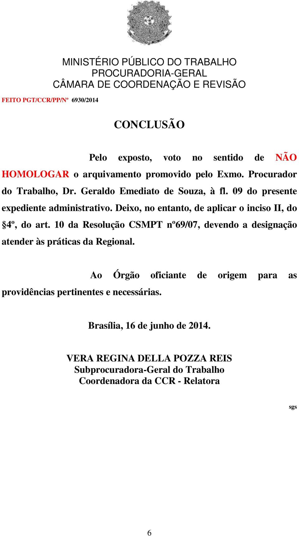 10 da Resolução CSMPT nº69/07, devendo a designação atender às práticas da Regional. providências pertinentes e necessárias.