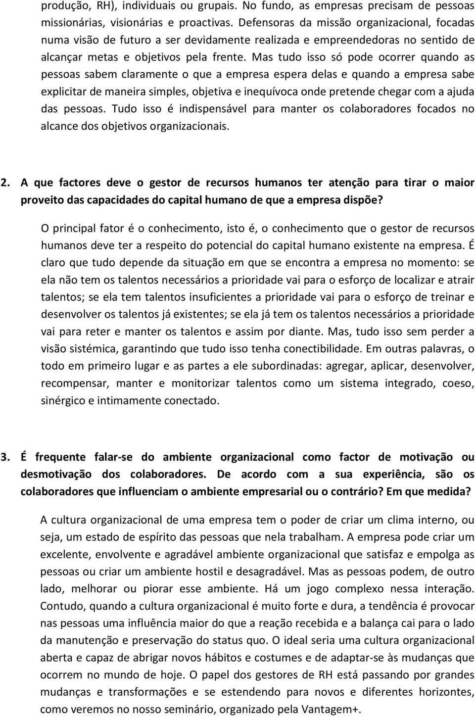 Mas tudo isso só pode ocorrer quando as pessoas sabem claramente o que a empresa espera delas e quando a empresa sabe explicitar de maneira simples, objetiva e inequívoca onde pretende chegar com a