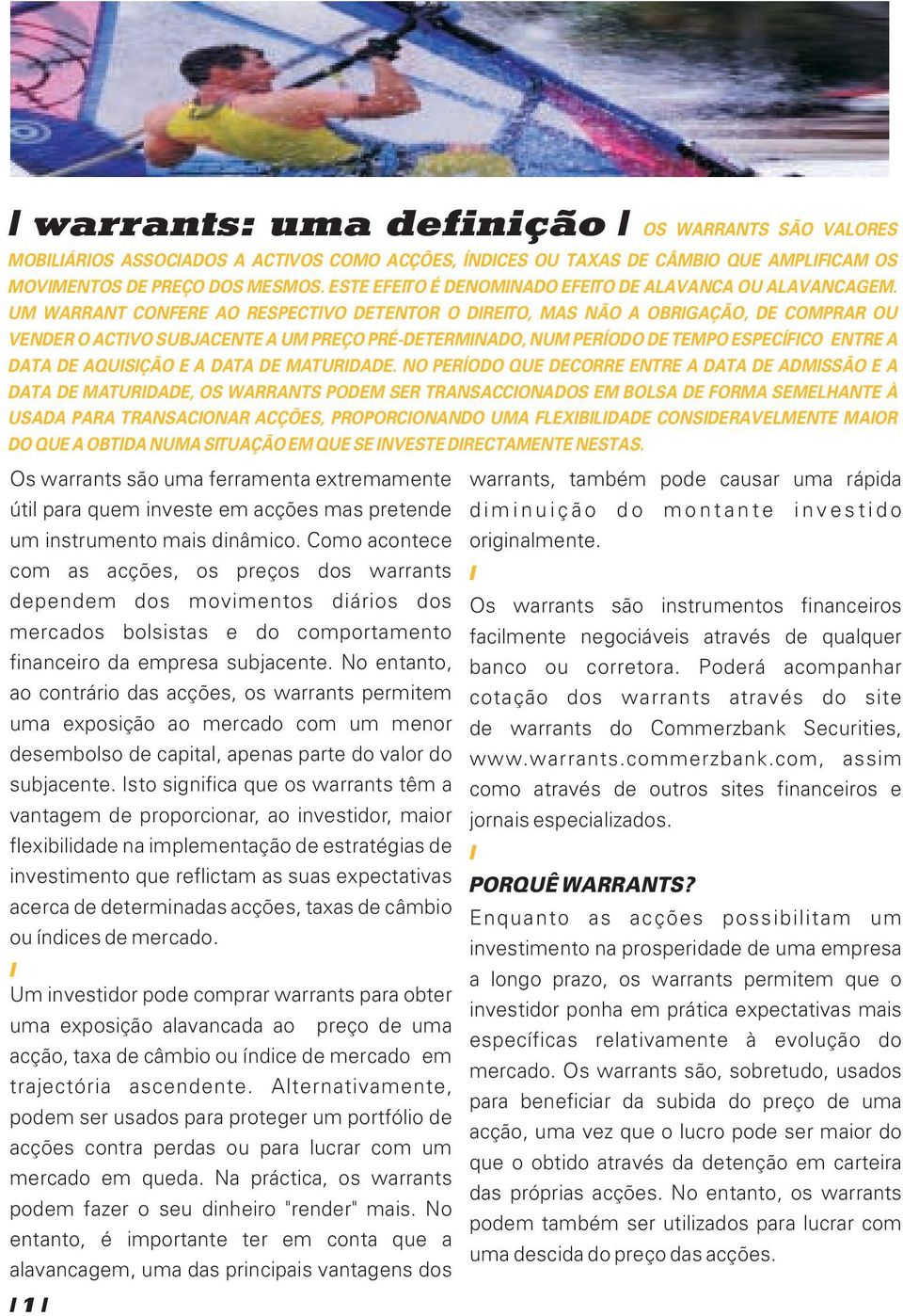 Um warrant confere ao respectivo detentor o direito, mas não a obrigação, de comprar ou vender o activo subjacente a um preço pré-determinado, num período de tempo específico entre a data de