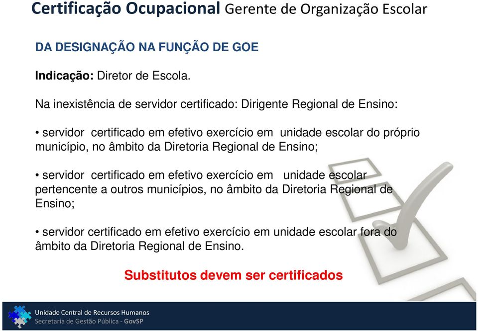 próprio município, no âmbito da Diretoria Regional de Ensino; servidor certificado em efetivo exercício em unidade escolar pertencente