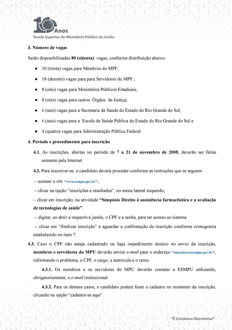 do Estado do Rio Grande do Sul e 4 (quatro) vagas para Administração Pública Federal. 4. Período e procedimento para inscrição 4.1.