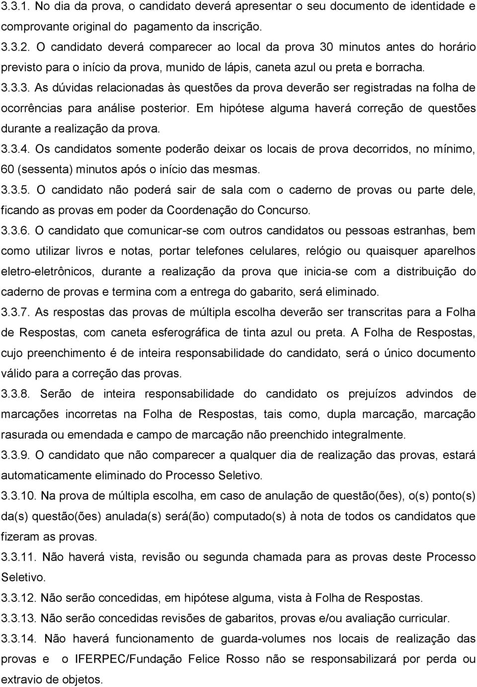 Em hipótese alguma haverá correção de questões durante a realização da prova. 3.3.4.