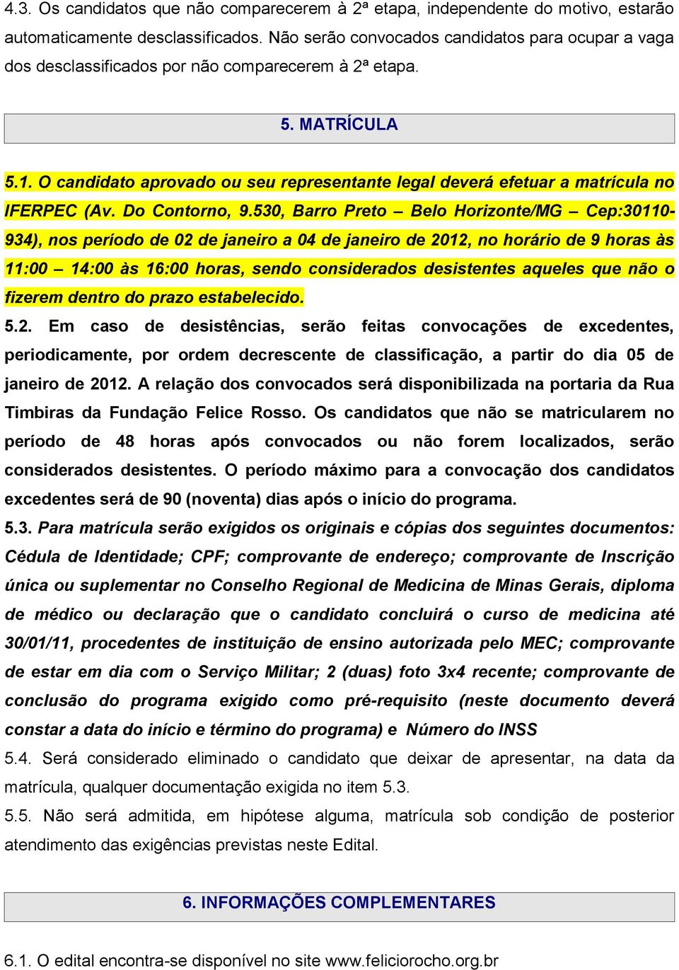 O candidato aprovado ou seu representante legal deverá efetuar a matrícula no IFERPEC (Av. Do Contorno, 9.