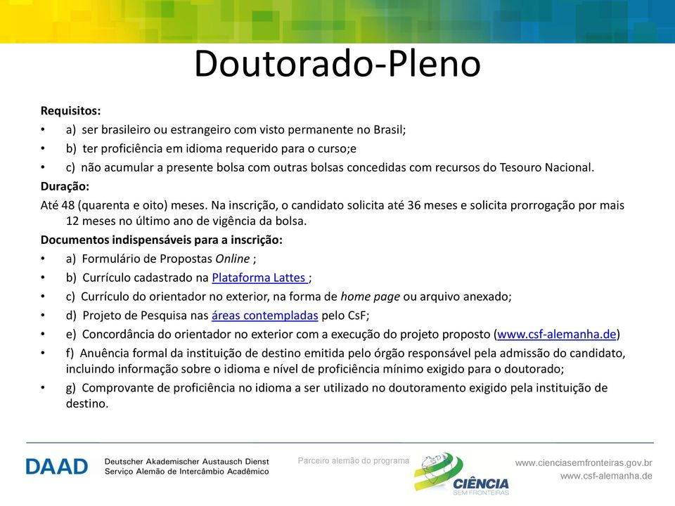 Na inscrição, o candidato solicita até 36 meses e solicita prorrogação por mais 12 meses no último ano de vigência da bolsa.