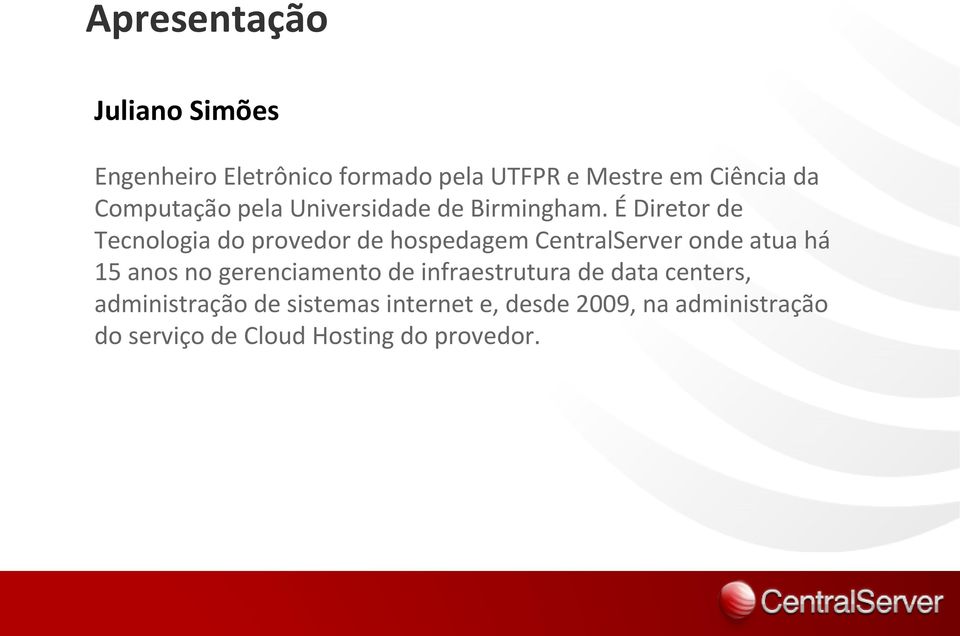 É Diretor de Tecnologia do provedor de hospedagem CentralServer onde atua há 15 anos no