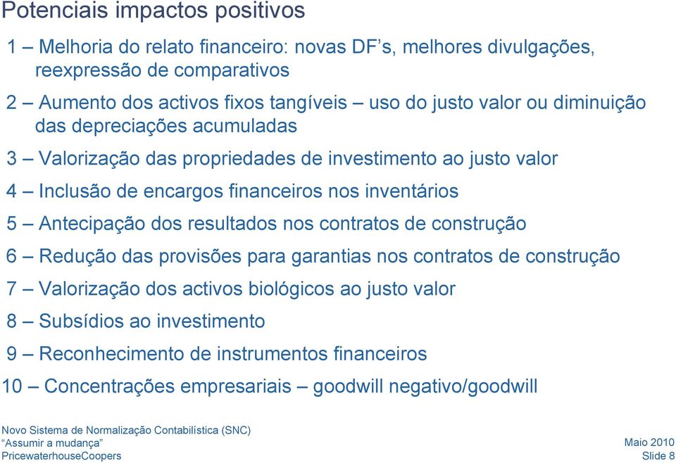 inventários 5 Antecipação dos resultados nos contratos de construção 6 Redução das provisões para garantias nos contratos de construção 7 Valorização dos activos