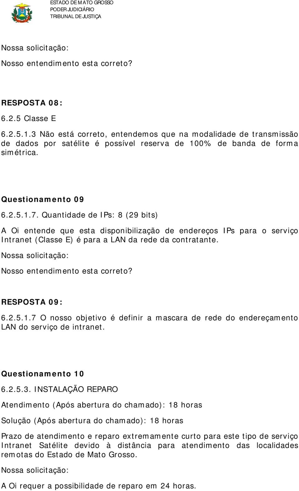 7 O nosso objetivo é definir a mascara de rede do endereçamento LAN do serviço de intranet. Questionamento 10 6.2.5.3.