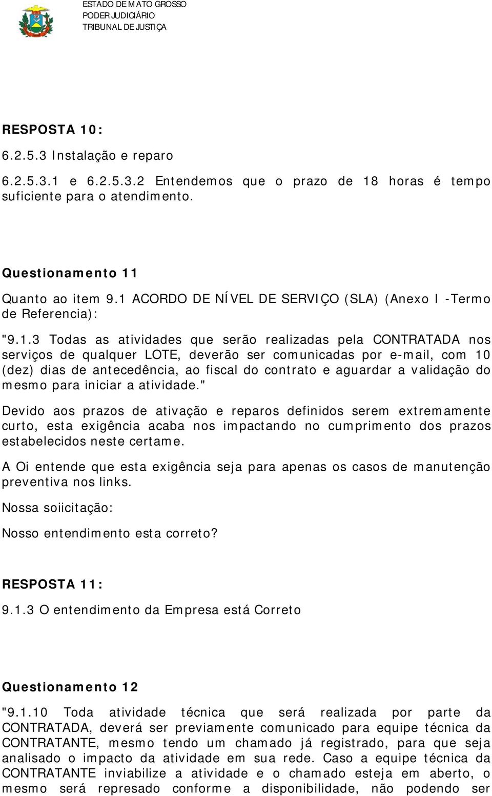 com 10 (dez) dias de antecedência, ao fiscal do contrato e aguardar a validação do mesmo para iniciar a atividade.