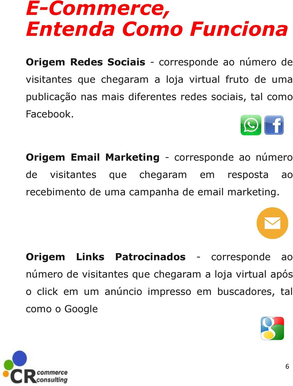 Origem Email Marketing - corresponde ao número de visitantes que chegaram em resposta ao recebimento de uma