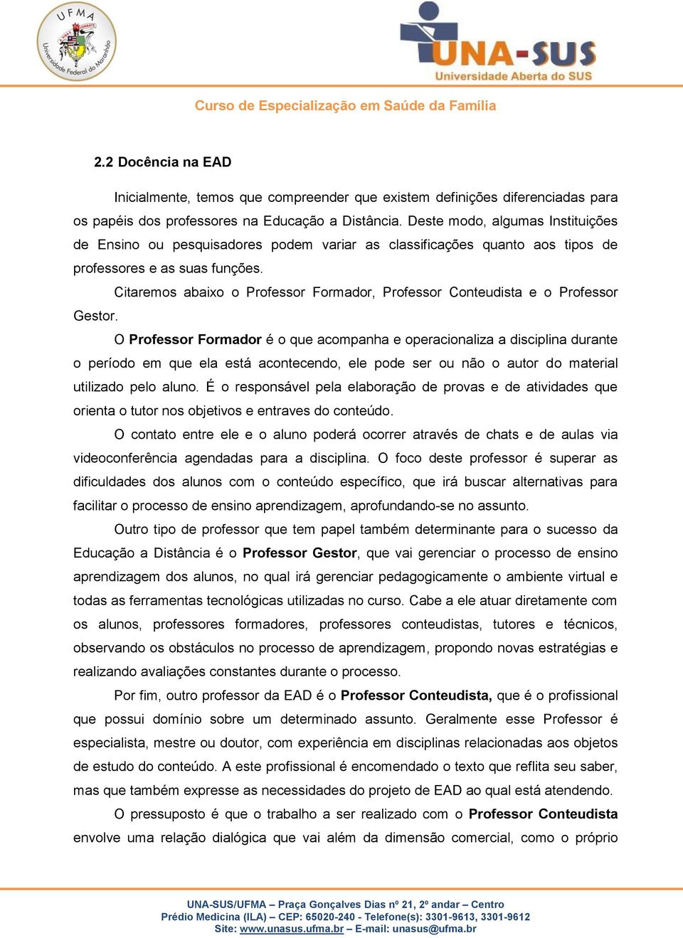 Citaremos abaixo o Professor Formador, Professor Conteudista e o Professor Gestor.