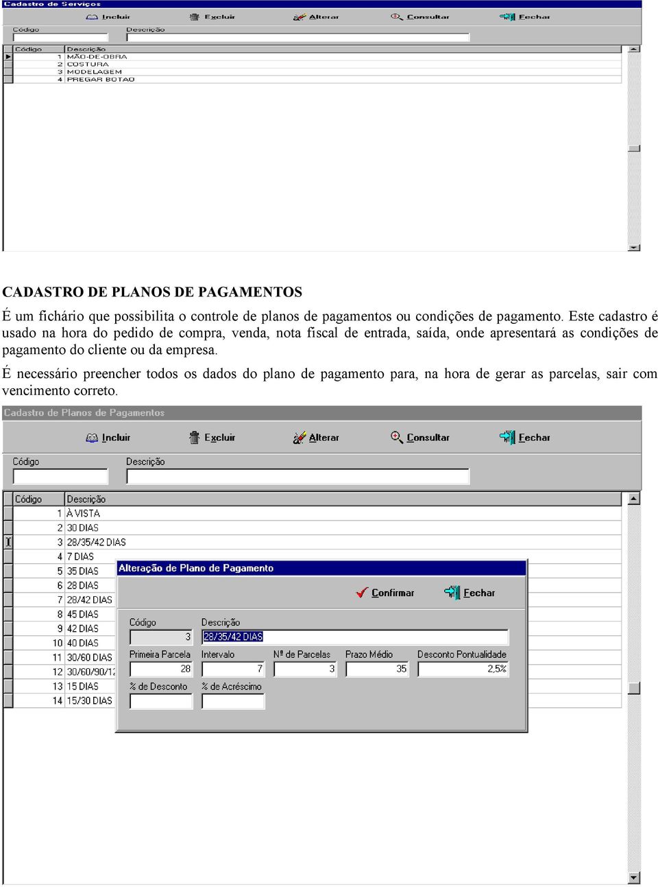 Este cadastro é usado na hora do pedido de compra, venda, nota fiscal de entrada, saída, onde